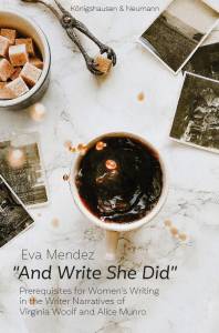»And Write She Did« – Prerequisites for Women’s Writing in the Writer Narratives of Virginia Woolf and Alice Munro – Eva Mendez – ISBN 9783826074448 / 978-3-8260-7444-8 / 978-3-82-607444-8