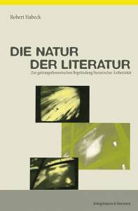 Die Natur der Literatur – Zur gattungstheoretischen Begründung literarischer Ästhetizität – Robert Habeck – ISBN 9783826020667 / 978-3-8260-2066-7 / 978-3-82-602066-7
