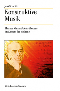 Konstruktive Musik – Thomas Manns "Doktor Faustus" im Kontext der Moderne – Jens Schmitz – ISBN 9783826040344 / 978-3-8260-4034-4 / 978-3-82-604034-4
