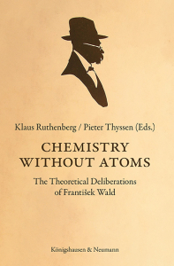 Chemistry Without Atoms – The Theoretical Deliberations of František Wald – Klaus Ruthenberg (Ed.), Pieter Thyssen (Ed.) – ISBN 9783826090493 / 978-3-8260-9049-3 / 978-3-8260-9049-3 [Digital]