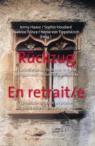 Rückzug<br>En retrait/e – Produktivität des Solitären in Kunst, Religion und Geschlechtergeschichte <br> La solitude créatice au prisme du genre dans  les arts et la religion – Jenny Haase (Hrsg.), Sophie Houdard (Hrsg.), Beatrice Trînca (Hrsg.), Xenia von Tippelskirch (Hrsg.) – ISBN 9783826090288 / 978-3-8260-9028-8 / 978-3-8260-9028-8 [Digital]