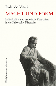 Macht und Form – Individualität und ästhetische Kategorien in der Philosophie Nietzsches – Rolando Vitali – ISBN 9783826076251 / 978-3-8260-7625-1 / 978-3-82-607625-1