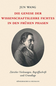 Die Genese der Wissenschaftslehre Fichtes in den frühen Phasen – <i>Züricher Vorlesungen</i>, <i>Begriffsschrift</i> und <i>Grundlage</i> – Jun Wang – ISBN 9783826082344 / 978-3-8260-8234-4 / 978-3-8260-8234-4 [Digital]