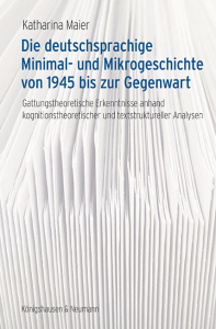 Die deutschsprachige Minimal- und <br>Mikrogeschichte von 1945 bis zur Gegenwart – Gattungstheoretische Erkenntnisse anhand kognitionstheoretischer und <br>textstruktureller Analysen – Katharina Maier – ISBN 9783826082382 / 978-3-8260-8238-2 / 978-3-8260-8238-2 [Digital]