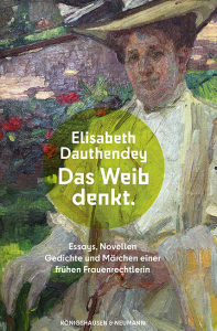 Das Weib denkt. – Essays, Novellen, Gedichte und Märchen einer frühen Frauenrechtlerin – Elisabeth Dauthendey – ISBN 9783826077944 / 978-3-8260-7794-4 / 978-3-82-607794-4