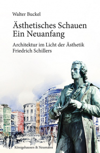 Ästhetisches Schauen. Ein Neuanfang – Architektur im Licht der Ästhetik Friedrich Schillers – Walter Buckel – ISBN 9783826082535 / 978-3-8260-8253-5 / 978-3-8260-8253-5 [Digital]