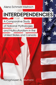 Interdependencies – A Comparative Study of National Mythologies and Multiculturalism in the United States and Canada – Alena Schmidt-Weihrich – ISBN 9783826080968 / 978-3-8260-8096-8 / 978-3-8260-8096-8 [Digital]