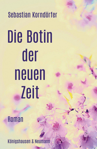 Die Botin der neuen Zeit – Roman – Sebastian Korndörfer – ISBN 9783826078255 / 978-3-8260-7825-5 / 978-3-8260-7825-5