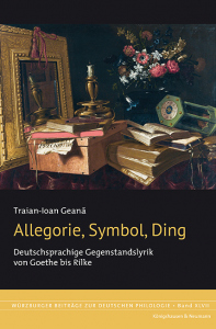 Allegorie, Symbol, Ding – Deutschsprachige Gegenstandslyrik von Goethe bis Rilke – Traian-Ioan Geana – ISBN 9783826079849 / 978-3-8260-7984-9 / 978-3-8260-7984-9 [Digital]