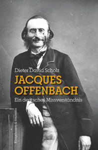 Jacques Offenbach – Ein deutsches Missverständnis – Dieter David Scholz – ISBN 9783826083303 / 978-3-8260-8330-3 / 978-3-8260-8330-3 [Digital]