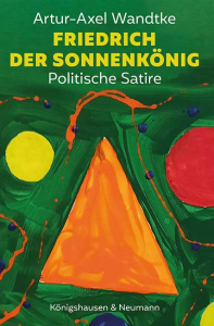 Friedrich der Sonnenkönig – Politische Satire – Artur-Axel Wandtke – ISBN 9783826083761 / 978-3-8260-8376-1 / 978-3-8260-8376-1 [Digital]