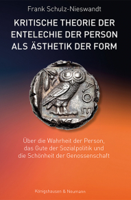 Kritische Theorie der Entelechie der Person als Ästhetik der Form – Über die Wahrheit der Person, das Gute der Sozialpolitik und die Schönheit der Genossenschaft <br> Eine Trinitätslehre der Kultur – Frank Schulz-Nieswandt – ISBN 9783826079832 / 978-3-8260-7983-2 / 978-3-8260-7983-2 [Digital]