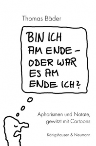 Bin ich am Ende – oder war es am Ende ich? – Aphorismen und Notate, gewitzt mit Cartoons – Thomas Bäder – ISBN 9783826084492 / 978-3-8260-8449-2 / 978-3-8260-8449-2 [Digital]