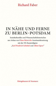 In Nähe und Ferne zu Berlin-Potsdam – Soziokulturelles und Wissenschaftshistorisches aus Anlass von Klaus Heinrichs Auseinandersetzung mit der NS-Kunstreligion: „Friedrich Schinkel und Albert Speer“ – Richard Faber – ISBN 9783826081538 / 978-3-8260-8153-8 / 978-3-8260-8153-8