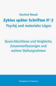 Zyklus später Schriften II+-2 Psyché und materialer Lógos – Quasi-Abschlüsse und Vergleiche, Zusammenfassungen und weitere Stellungnahmen – Manfred Wetzel – ISBN 9783826084010 / 978-3-8260-8401-0 / 978-3-8260-8401-0 [Digital]