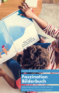 Faszination Bilderbuch – Kulturwissenschaftliche Studien über ein <br> Bild-Text-Medium für alle Altersgruppen <br> unter Mitarbeit von Alicia Fuchs – Andrea Bartl – ISBN 9783826085321 / 978-3-8260-8532-1 / 978-3-8260-8532-1
