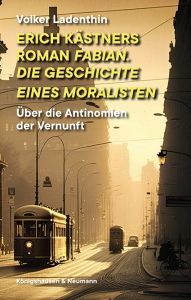 Erich Kästners Roman Fabian. Die Geschichte eines Moralisten – Über die Antinomien der Vernunft – Volker Ladenthin – ISBN 9783826085529 / 978-3-8260-8552-9 / 978-3-8260-8552-9 [Digital]