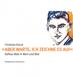 »Aber warte, ich zeichne es auf« – Kafkas Welt in Wort und Bild – Christian Kurze – ISBN 9783826086465 / 978-3-8260-8646-5 / 978-3-8260-8646-5 [Digital]