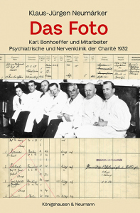 Das Foto <br> Karl Bonhoeffer und Mitarbeiter – Psychiatrische und Nervenklinik der Charité <br> 1932 – Klaus-Jürgen Neumärker – ISBN 9783826086717 / 978-3-8260-8671-7 / 978-3-8260-8671-7