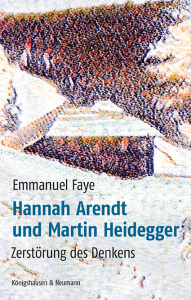 Hannah Arendt und Martin Heidegger  – Zerstörung des Denkens – Emmanuel Faye – ISBN 9783826087110 / 978-3-8260-8711-0 / 978-3-8260-8711-0