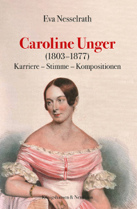 Caroline Unger (1803–1877) – Karriere – Stimme – Kompositionen – Eva Nesselrath – ISBN 9783826087479 / 978-3-8260-8747-9 / 978-3-8260-8747-9 [Digital]