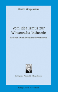 Vom Idealismus zur Wissenschaftstheorie – Aufsätze zur Philosophie Schopenhauers – Martin Morgenstern – ISBN 9783826087516 / 978-3-8260-8751-6 / 978-3-8260-8751-6 [Digital]