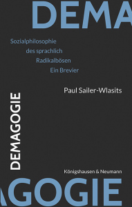 Demagogie – Sozialphilosophie des sprachlich Radikalbösen <br>Ein Brevier – Paul Sailer-Wlasits – ISBN 9783826087776 / 978-3-8260-8777-6 / 978-3-8260-8777-6