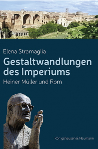 Gestaltwandlungen des Imperiums – Heiner Müller und Rom – Elena Stramaglia – ISBN 9783826087837 / 978-3-8260-8783-7 / 978-3-8260-8783-7