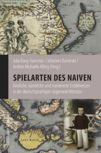 Spielarten des Naiven – Kindliche, künstliche und manierierte Erzählweisen in der deutschen Gegenwartsliteratur – Julia Boog-Kaminski, Johannes Kaminski, Andree Michaelis-König (Hrsg.) – ISBN 9783826088070 / 978-3-8260-8807-0 / 978-3-8260-8807-0