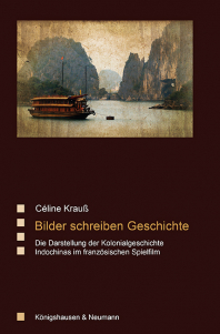 Bilder schreiben Geschichte – Die Darstellung der Kolonialgeschichte  Indochinas im französischen Spielfilm – Céline Krauß – ISBN 9783826088100 / 978-3-8260-8810-0 / 978-3-8260-8810-0 [Digital]