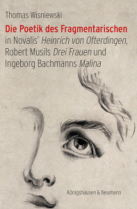 Die Poetik des Fragmentarischen  – in Novalis’ <i>Heinrich von Ofterdingen</i>,  Robert Musils <i>Drei Frauen</i> <br>und  Ingeborg Bachmanns <i>Malina</i> – Thomas Wisniewski – ISBN 9783826088360 / 978-3-8260-8836-0 / 978-3-8260-8836-0 [Digital]