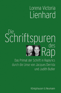 Die Schriftspuren des Rap – Das Primat der Schrift in Raplyrics durch die Linse von Jacqus Derrida und Judith Butler – Lorena Victoria Lienhard – ISBN 9783826088698 / 978-3-8260-8869-8 / 978-3-8260-8869-8 [Digital]