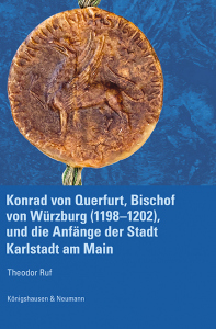 Konrad von Querfurt,  Bischof von Würzburg (1198–1202), <br>und die Anfänge der Stadt Karlstadt am Main – Theodor Ruf – ISBN 9783826089794 / 978-3-8260-8979-4 / 978-3-8260-8979-4 [Digital]