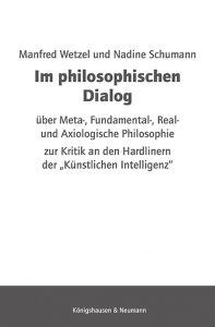 Im philosophischen Dialog – über Meta-, Fundamental-, Real- und  Axiologische Philosophie  <br>zur Kritik an den Hardlinern der »Künstlichen Intelligenz« – Manfred Wetzel, Nadine Schumann – ISBN 9783826089879 / 978-3-8260-8987-9 / 978-3-8260-8987-9 [Digital]