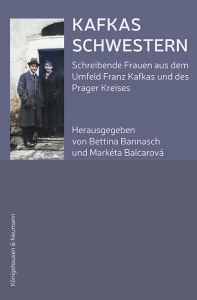 Kafkas Schwestern – Schreibende Frauen aus dem Umfeld Franz Kafkas und des Prager Kreises – Bettina Bannasch, Markéta Balcarová (Hrsg.) – ISBN 9783826089916 / 978-3-8260-8991-6 / 978-3-8260-8991-6 [Digital]