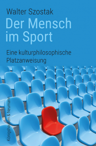 Der Mensch im Sport – Eine kulturphilosophische Platzanweisung – Walter Szostak – ISBN 9783826089961 / 978-3-8260-8996-1 / 978-3-8260-8996-1
