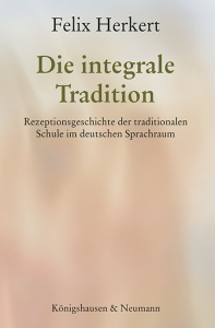 Die integrale Tradition – Rezeptionsgeschichte der traditionalen Schule im deutschen Sprachraum – Felix Herkert – ISBN 9783826090226 / 978-3-8260-9022-6 / 978-3-8260-9022-6 [Digital]