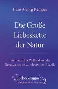 Die Große Liebeskette der Natur – Ein magisches Weltbild von der Renaissance bis zur deutschen Klassik<br>Liebeskosmos, Bd. 2 – Hans-Georg Kemper – ISBN 9783826090325 / 978-3-8260-9032-5 / 978-3-8260-9032-5