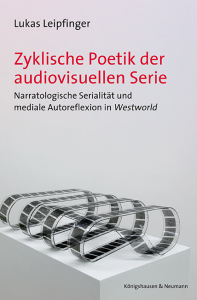 Zyklische Poetik der audiovisuellen Serie – Narratologische Serialität und mediale Autoreflexion in<i>Westworld</i> – Lukas Leipfinger – ISBN 9783826090769 / 978-3-8260-9076-9 / 978-3-8260-9076-9 [Digital]