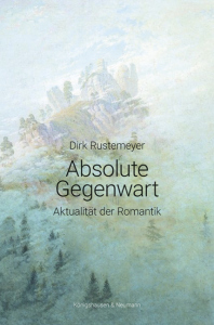 Absolute Gegenwart – Aktualität der Romantik – Dirk Rustemeyer – ISBN 9783826090851 / 978-3-8260-9085-1 / 978-3-8260-9085-1