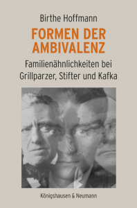Formen der Ambivalenz – Familienähnlichkeiten bei Grillparzer, Stifter und Kafka – Birthe Hoffmann – ISBN 9783826092503 / 978-3-8260-9250-3 / 978-3-8260-9250-3 [Digital]