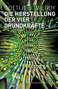 Die Herstellung der vier Grundkräfte – Gottlieb Twerdy – ISBN 9783826092695 / 978-3-8260-9269-5 / 978-3-8260-9269-5 [Digital]