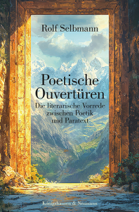 Poetische Ouvertüren – Die literarische Vorrede zwischen Poetik und Paratext – Rolf Selbmann – ISBN 9783826093180 / 978-3-8260-9318-0 / 978-3-8260-9318-0 [Digital]