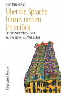 Über die Sprache hinaus und zu ihr zurück – Ein philosophischer Zugang  zum Verstehen von Wirklichkeit – Kiran Desai-Breun – ISBN 9783826093203 / 978-3-8260-9320-3 / 978-3-8260-9320-3 [Digital]