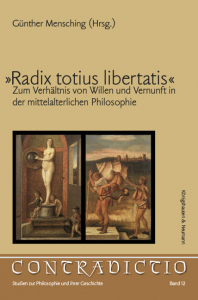 »Radix totius libertatis« – Zum Verhältnis von Willen und Vernunft in der mittelalterlichen Philosophie – Günther Mensching (Hrsg.) – ISBN 9783826047138 / 978-3-8260-4713-8 / 978-3-82-604713-8
