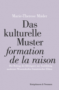 Das kulturelle Muster „formation de la raison“ – Der Beitrag der „Idéologues“ zur Ausbildung französischer Wissenskultur der Eliten – Marie-Therese Mäder – ISBN 9783826064456 / 978-3-8260-6445-6 / 978-3-82-606445-6