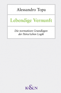 Lebendige Vernunft – Die normativen Grundlagen der Peirce’schen Logik – Alessandro Topa – ISBN 9783826083372 / 978-3-8260-8337-2 / 978-3-8260-8337-2 [Digital]