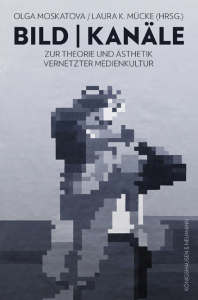 Bild | Kanäle – Zur Theorie und Ästhetik vernetzter Medienkultur – Olga Moskatova (Hrsg.), Laura K. Mücke (Hrsg.) – ISBN 9783826089060 / 978-3-8260-8906-0 / 978-3-8260-8906-0 [Digital]