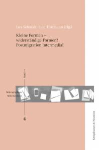 Kleine Formen – widerständige Formen? Postmigration intermedial. Mikrographien | Mikrokosmen, Bd. 4 ca. 200 Seiten, ca. € 49,80 – Jara / Thiemann, Jule Schmidt (Hrsg.) – ISBN 9783826075797 / 978-3-8260-7579-7 / 978-3-82-607579-7