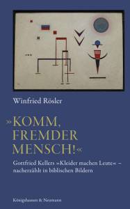 »Komm, fremder Mensch!« – Gottfried Kellers <i>Kleider machen Leute</i> nacherzählt in biblischen Bildern – Winfried Rösler (1951–2022) – ISBN 9783826076268 / 978-3-8260-7626-8 / 978-3-82-607626-8